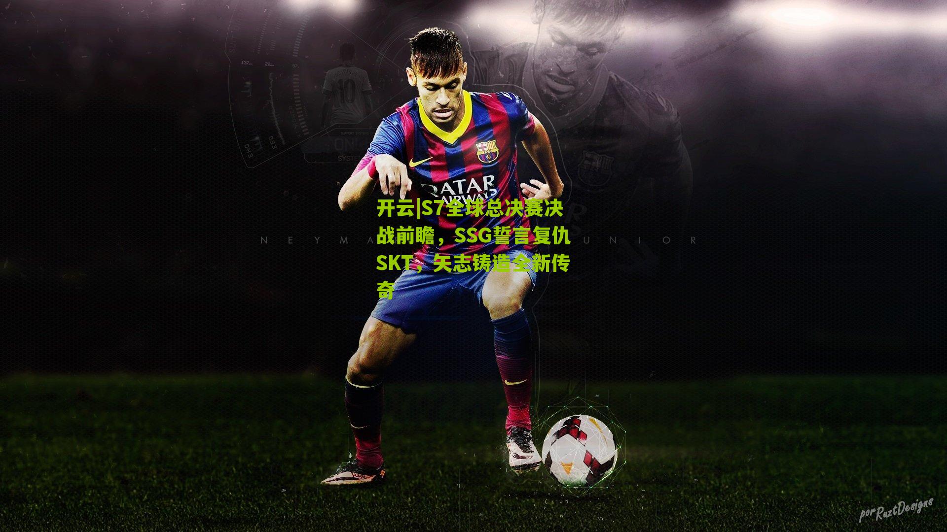 开云|S7全球总决赛决战前瞻，SSG誓言复仇SKT，矢志铸造全新传奇