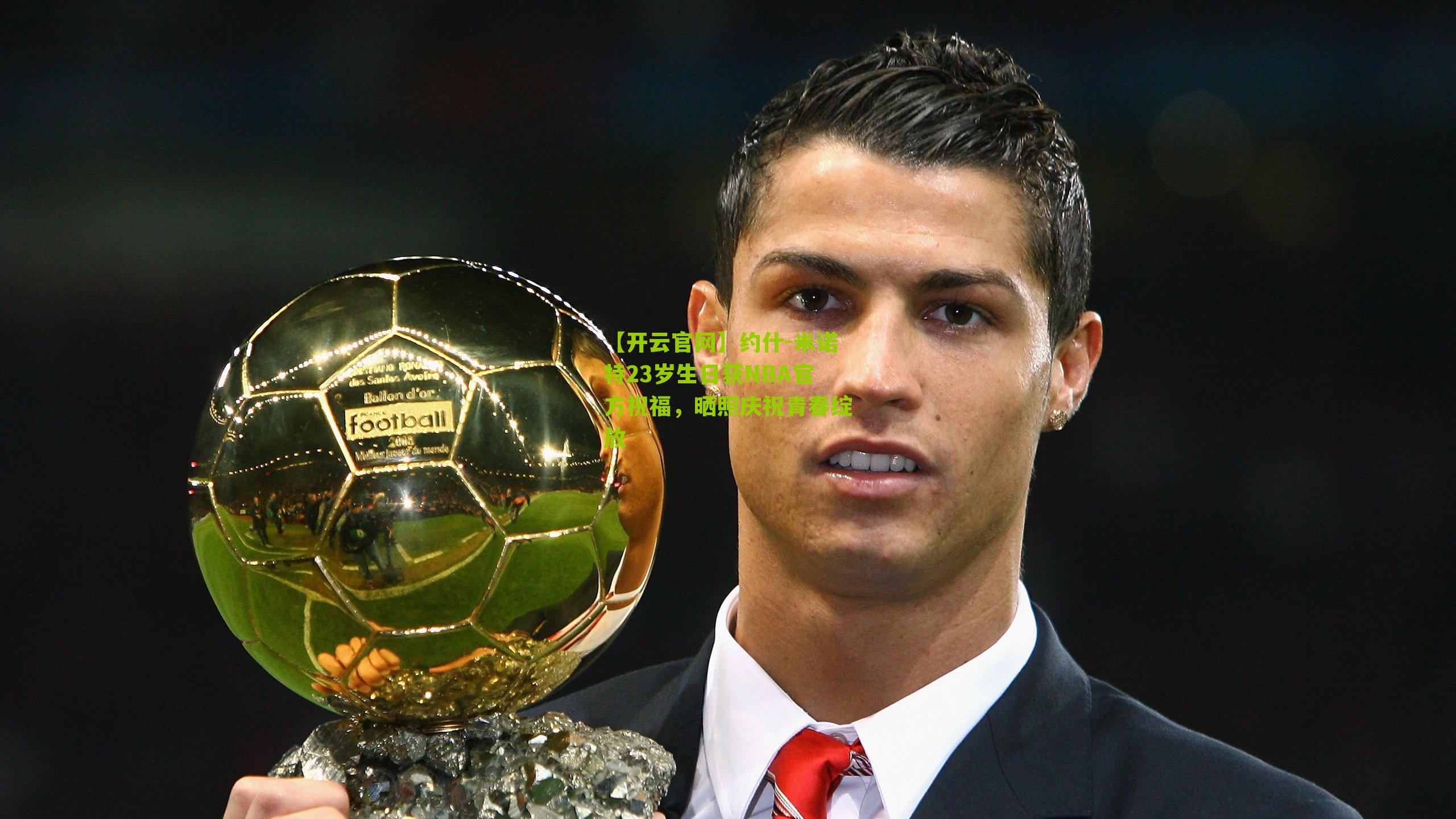 约什-米诺特23岁生日获NBA官方祝福，晒照庆祝青春绽放